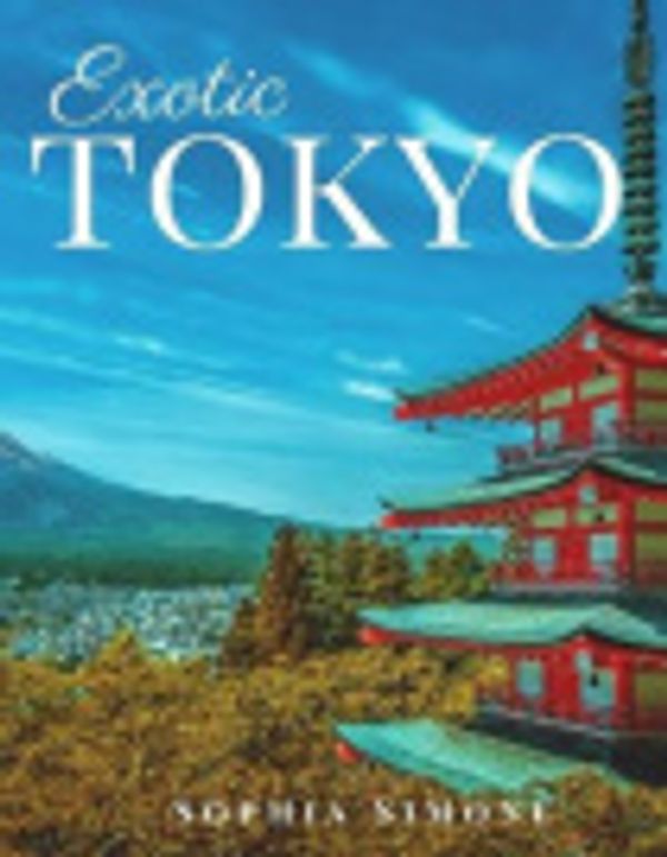 Cover Art for 9781692243289, Exotic Tokyo: A Beautiful Photography Coffee Table Photobook Tour Guide Book with Photo Pictures of the Spectacular City within Japan in Asia. (Picture Book) by Sophia Simone