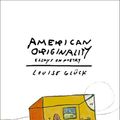 Cover Art for 9780374299552, American Originality: Essays on Poetry by Louise Gluck