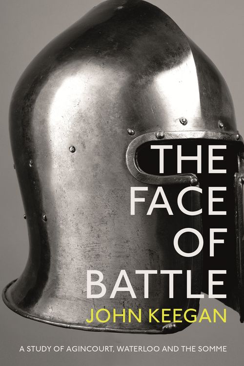 Cover Art for 9781446496824, The Face Of Battle: A Study of Agincourt, Waterloo and the Somme by John Keegan