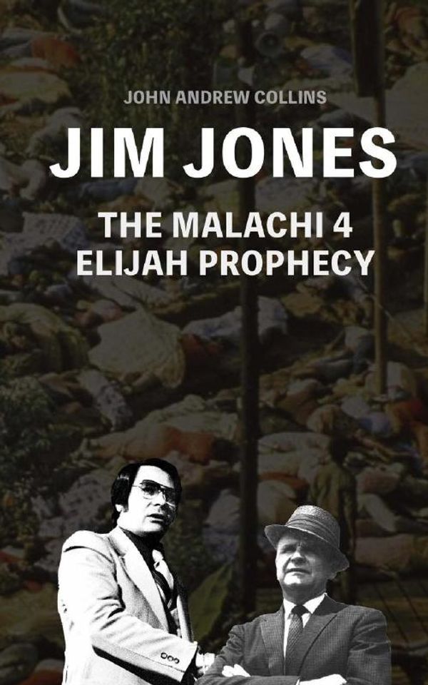 Cover Art for 9781548102630, Jim Jones - The Malachi 4 Elijah Prophecy by John Andrew Collins