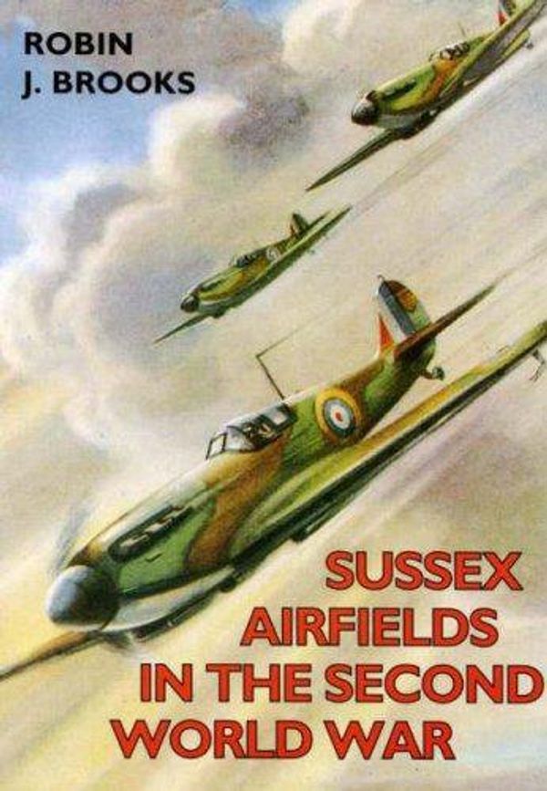 Cover Art for 9781853062599, Sussex Airfields in the Second World War (British Airfields of World War II) (British Airfields in the Second World War) by Robin J. Brooks