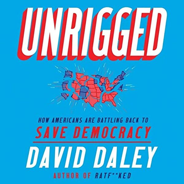 Cover Art for 9781665117777, Unrigged Lib/E: How Americans Are Battling Back to Save Democracy by David Daley