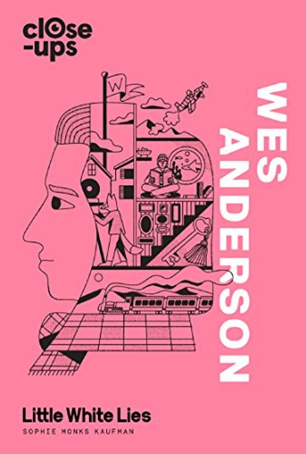 Cover Art for B07D452WVT, Wes Anderson (Close-Ups, Book 1) by Monks Kaufman, Sophie, Little White Lies