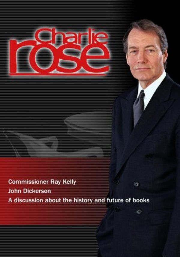 Cover Art for 0886470906635, Charlie Rose - Commissioner Ray Kelly / John Dickerson / A discussion about the history and future of books (November 2, 2012) by 