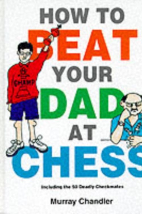 Cover Art for 9781901983050, How to Beat Your Dad at Chess by Murray Chandler