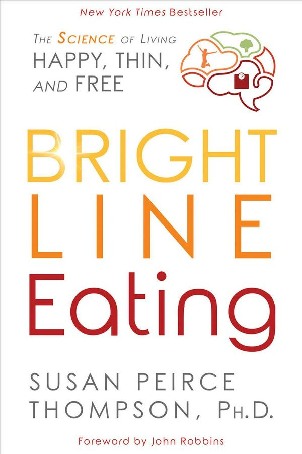 Cover Art for 9781401952532, Bright Line Eating: The Science of Living Happy, Thin & Free by Susan Peirce Thompson