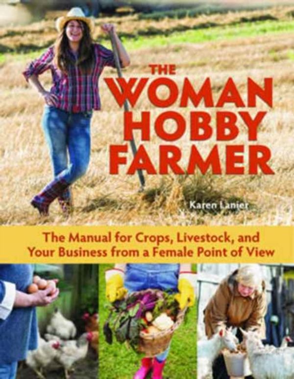 Cover Art for 9781620082607, The Woman Hobby FarmerFemale Guidance for Growing Food, Raising Lives... by Karen Lanier