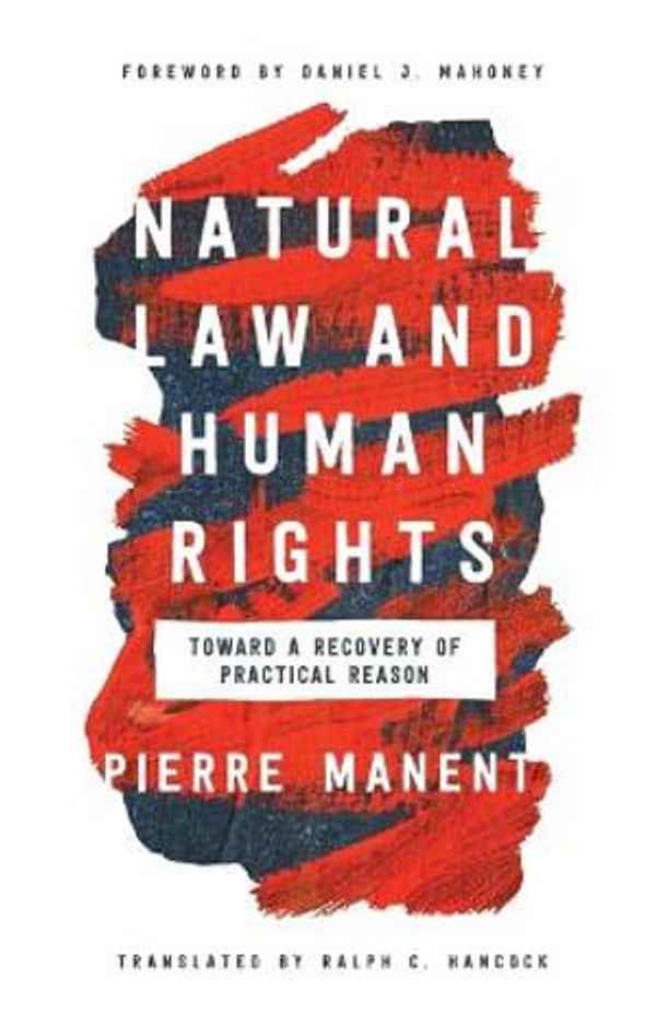 Cover Art for 9780268107222, Natural Law and Human Rights: Toward a Recovery of Practical Reason by Pierre Manent
