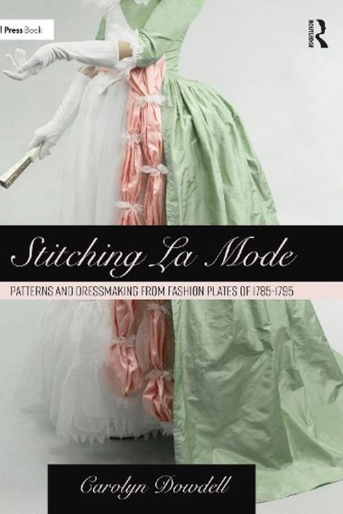 Cover Art for 9781032080512, Stitching La Mode: Patterns and Dressmaking from Fashion Plates of 1785-1795 by Carolyn Dowdell