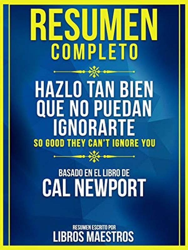 Cover Art for B081Q3921N, Resumen Completo: Hazlo Tan Bien Que No Puedan Ignorarte (So Good They Cant Ignore You): Basado en el libro de Cal Newport (Spanish Edition) by Libros Maestros