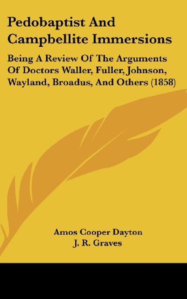 Cover Art for 9781104279998, Pedobaptist And Campbellite Immersions: Being A Review Of The Arguments Of Doctors Waller, Fuller, Johnson, Wayland, Broadus, And Others (1858) by Amos Cooper Dayton