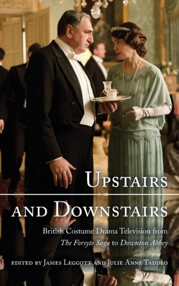 Cover Art for 9781442244825, Upstairs and Downstairs: British Costume Drama Television from the Forsyte Saga to Downton Abbey by James Leggott