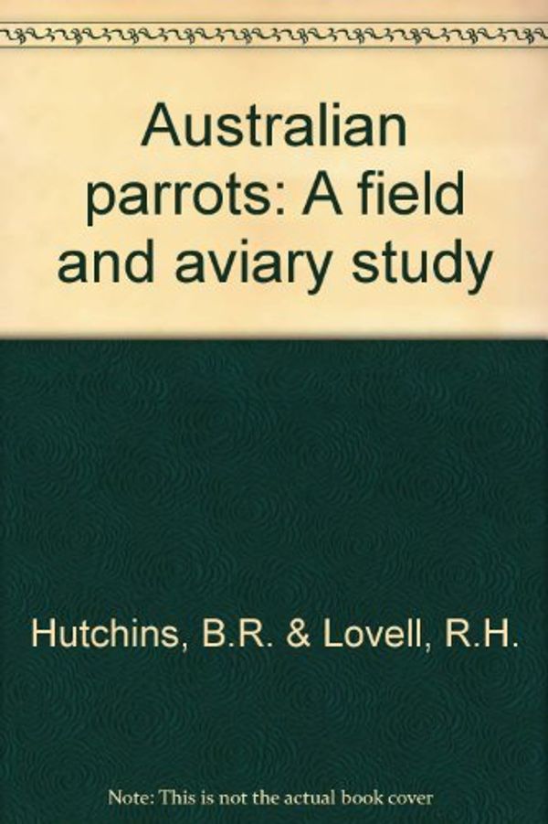 Cover Art for 9780959298321, Australian Parrots: A Field and Aviary Study by Barry; Lovell, R. H. Hutchins