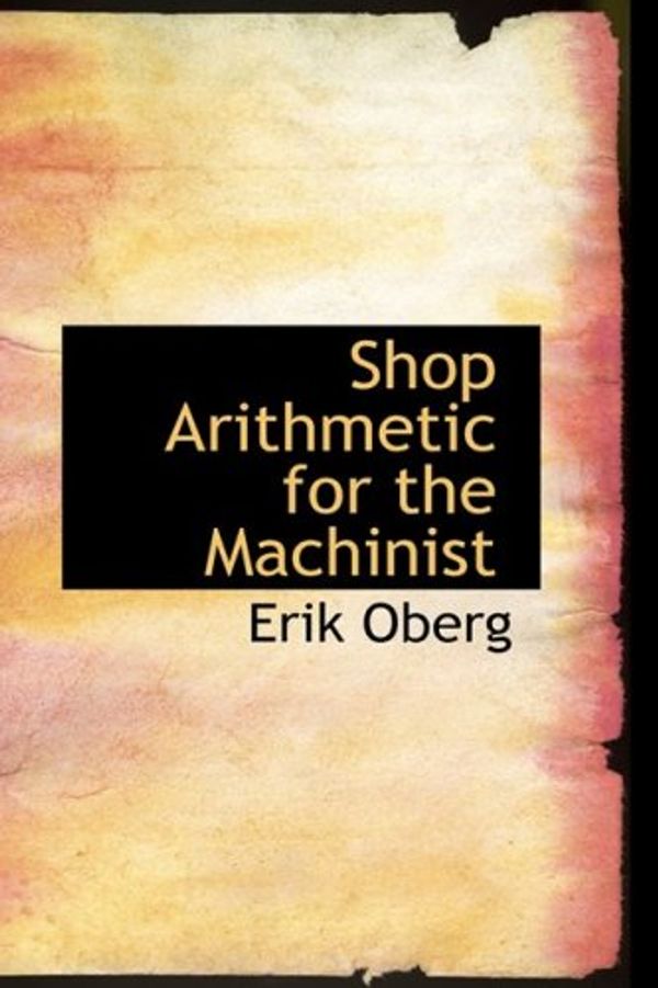 Cover Art for 9780554965970, Shop Arithmetic for the Machinist by Erik Oberg