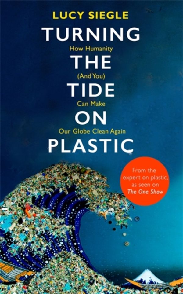 Cover Art for 9781409182986, Turning the Tide on Plastic: How Humanity (And You) Can Make Our Globe Clean Again by Lucy Siegle