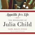 Cover Art for B003YJEXTI, Appetite for Life: The Biography of Julia Child by Fitch, Noel Riley