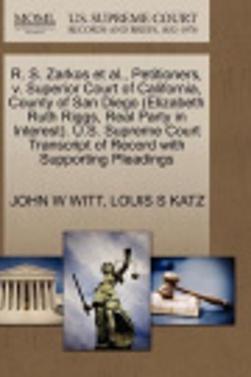 Cover Art for 9781270656548, R. S. Zarkos et al., Petitioners, V. Superior Court of California, County of San Diego (Elizabeth Ruth Riggs, Real Party in Interest). U.S. Supreme Court Transcript of Record with Supporting Pleadings by John W Witt