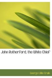 Cover Art for 9780554141732, John Rutherford, the White Chief by George Lillie Craik