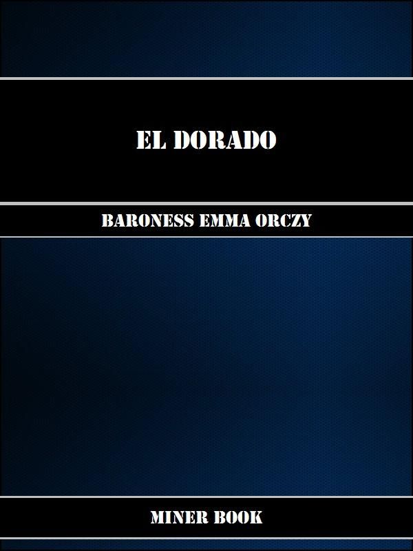 Cover Art for 1230000244612, El Dorado by Baroness Emma Orczy
