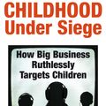 Cover Art for 9781847920577, Childhood Under Siege: How Big Business Ruthlessly Targets Children by Joel Bakan