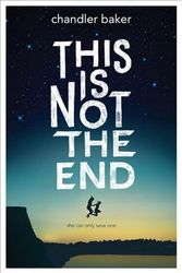 Cover Art for 9781484790090, This Is Not the End by Chandler Baker