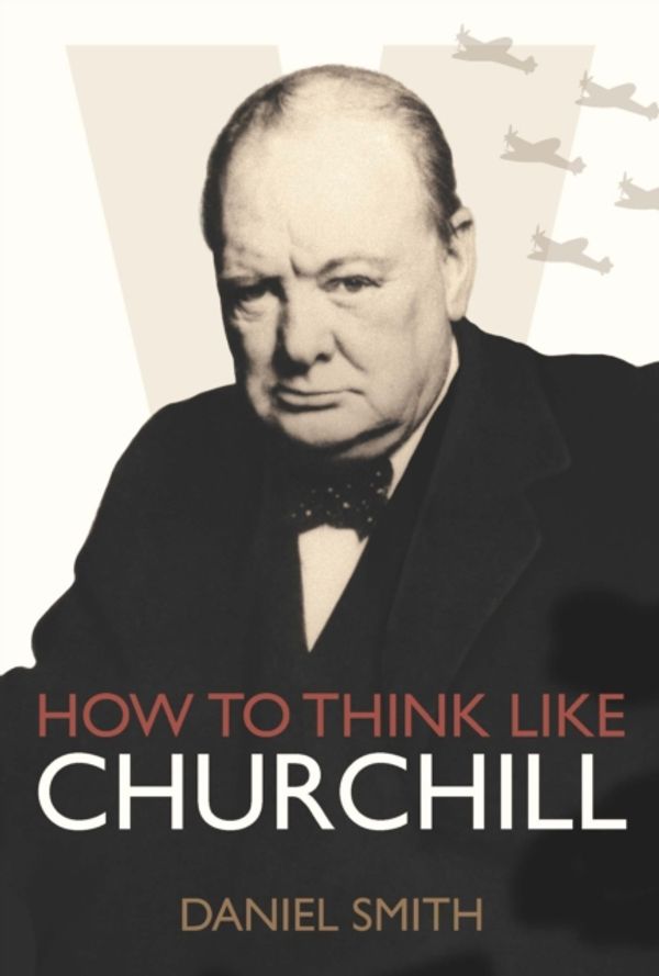 Cover Art for 9781782433217, How to Think Like Churchill by Daniel Smith