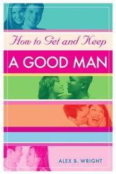 Cover Art for 9780595365180, How to Get and Keep A Good Man by Alex Wright