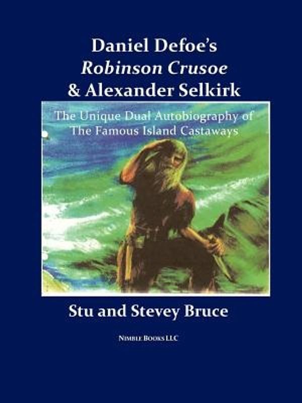 Cover Art for 9780978813840, Daniel Defoe's Robinson Crusoe and Alexander Selkirk by Defoe, Daniel, Bruce, Stevey, Bruce, Stu
