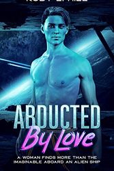 Cover Art for 9781702999939, Abducted By Love: A Woman Finds More Than The Imaginable Aboard An Alien Ship (Sci-fi Abduction Romance) by Hill, Koby E.