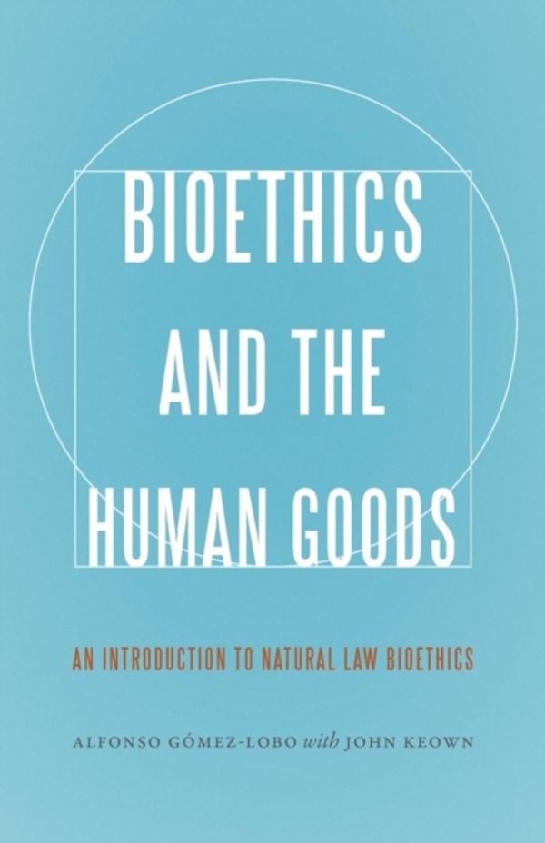 Cover Art for 9781626161634, Bioethics and the Human Goods: An Introduction to Natural Law Bioethics by Alfonso Gomez-Lobo
