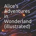Cover Art for 9781522017868, Alice's Adventures in Wonderland (illustrated) by Lewis Carroll