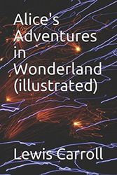 Cover Art for 9781522017868, Alice's Adventures in Wonderland (illustrated) by Lewis Carroll