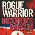 Cover Art for 9781250767240, Rogue Warrior: Dictator's Ransom by Richard Marcinko