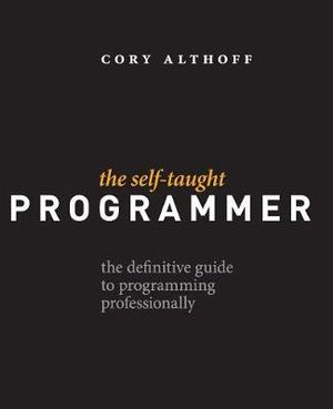 Cover Art for 9780999685907, The Self-Taught Programmer: The Definitive Guide to Programming Professionally by Cory Althoff