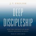 Cover Art for B08K9BXJC2, Deep Discipleship: How the Church Can Make Whole Disciples of Jesus by J.t. English