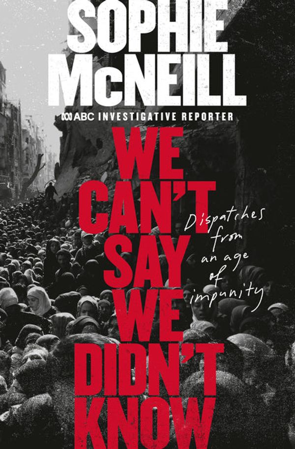 Cover Art for 9781460711477, We Can't Say We Didn't Know by Sophie McNeill