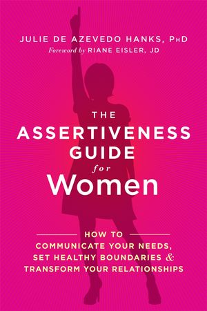 Cover Art for 9781626253377, The Assertiveness Guide for WomenHow to Communicate Your Needs, Set Healthy Boun... by Julie de Azevedo Hanks PhD  LCSW