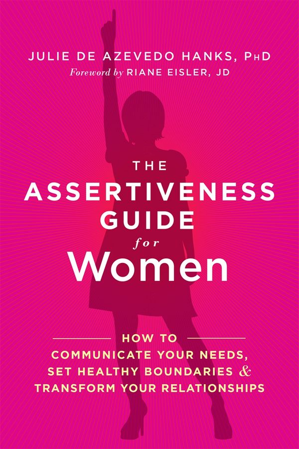 Cover Art for 9781626253377, The Assertiveness Guide for WomenHow to Communicate Your Needs, Set Healthy Boun... by Julie de Azevedo Hanks PhD  LCSW