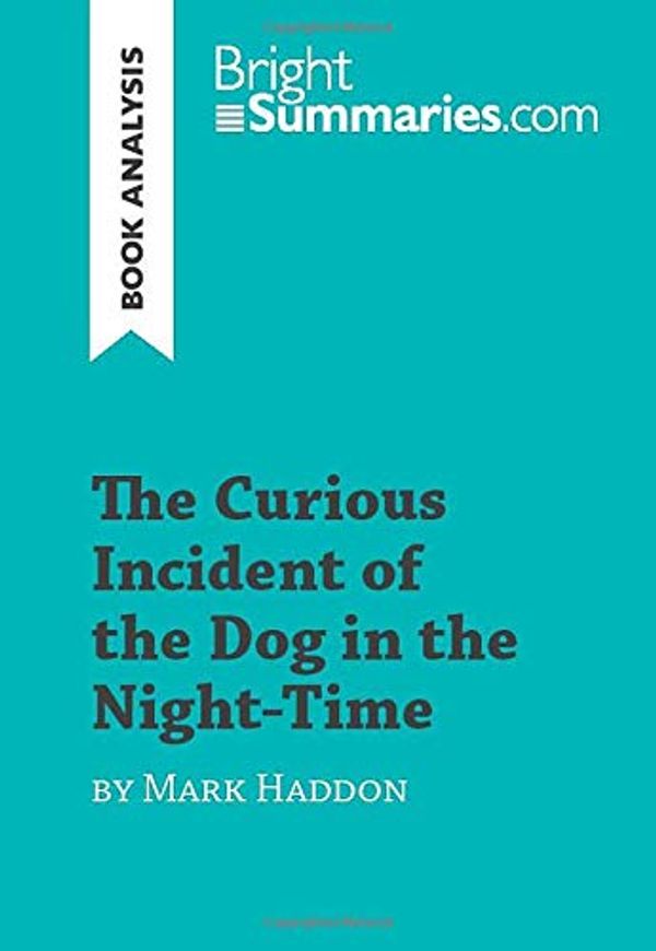 Cover Art for 9782808016087, The Curious Incident of the Dog in the Night-Time by Mark Haddon (Book Analysis): Detailed Summary, Analysis and Reading Guide by Bright Summaries