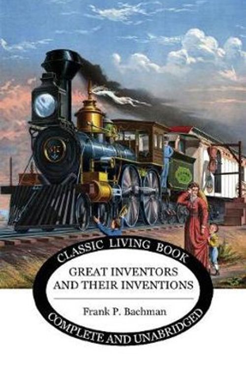 Cover Art for 9781925729504, Great Inventors and their Inventions by Frank Bachman