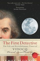 Cover Art for 9780091903374, The First Detective: The Life and Revolutionary Times of Vidocq by James Morton