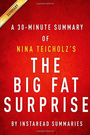 Cover Art for 9781500337063, The Big Fat Surprise by Nina Teicholz - A 30-minute Instaread Summary: Why Butter, Meat and Cheese Belong in a Healthy Diet by Instaread Summaries, Instaread Summaries