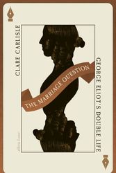 Cover Art for 9780241447178, The Marriage Question: George Eliot's Double Life by Clare Carlisle