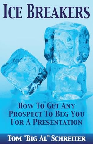 Cover Art for 0884605456192, Ice Breakers! How To Get Any Prospect To Beg You For A Presentation by Tom "Big Al" Schreiter