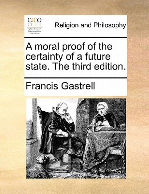 Cover Art for 9781170894514, A Moral Proof of the Certainty of a Future State. the Third Edition. by Francis Gastrell