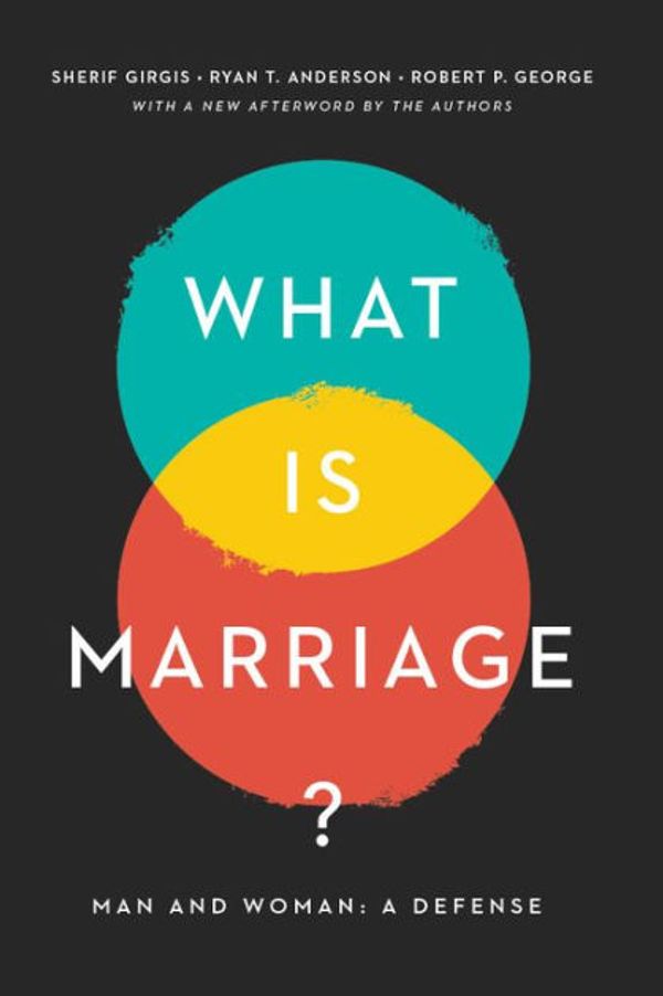 Cover Art for 9781641771474, What Is Marriage?: Man and Woman: A Defense by Sherif Gergis, Ryan T. Anderson, Robert P. George