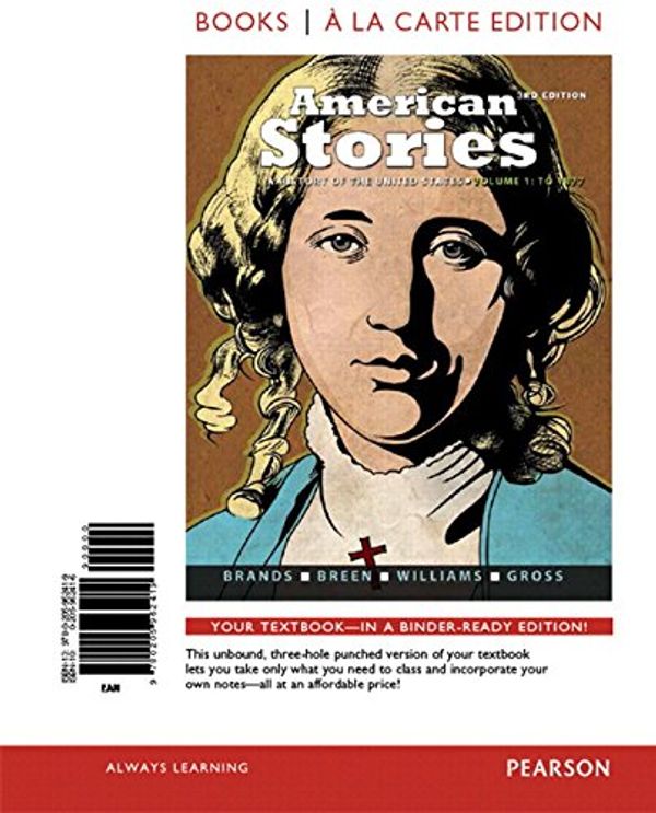Cover Art for 9780133793949, American Stories: A History of the United States, Volume 1, Books a la Carte Edition Plus New Myhistorylab with Pearson Etext -- Access by H. W. Brands, T. H. Breen, R. Hal Williams, Ariela J. Gross