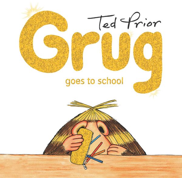 Cover Art for 9781760851200, Grug Goes to School by Ted Prior