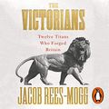 Cover Art for B07QKW1Y9N, The Victorians: Twelve Titans Who Forged Britain by Jacob Rees-Mogg