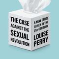 Cover Art for 9781509549986, The Case Against the Sexual Revolution by Louise Perry